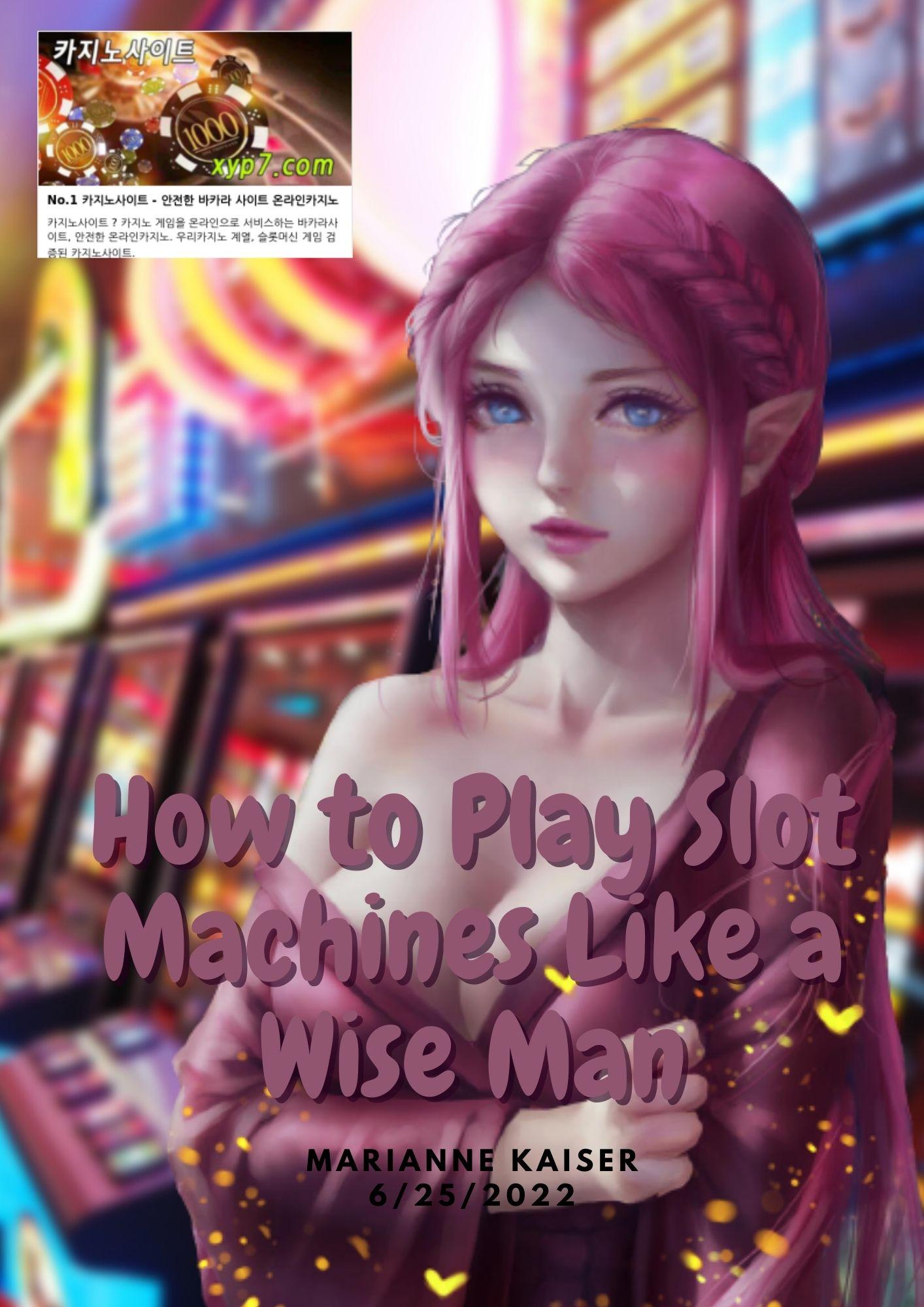 mgn78 How to Play Slot Machines Like a Wise Man